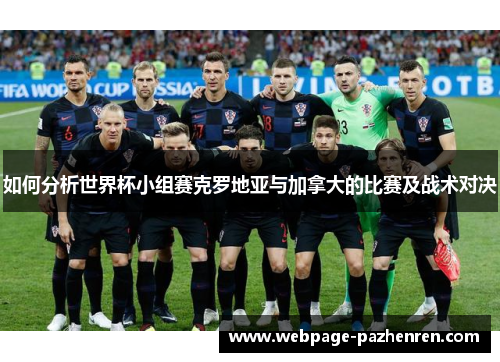 如何分析世界杯小组赛克罗地亚与加拿大的比赛及战术对决 如何分析世界杯小组赛克罗地亚与加拿大的比赛及战术对决