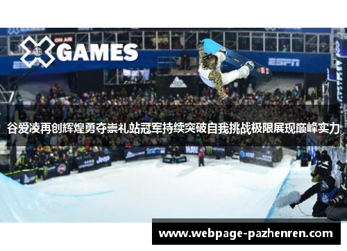 谷爱凌再创辉煌勇夺崇礼站冠军持续突破自我挑战极限展现巅峰实力 谷爱凌再创辉煌勇夺崇礼站冠军持续突破自我挑战极限展现巅峰实力