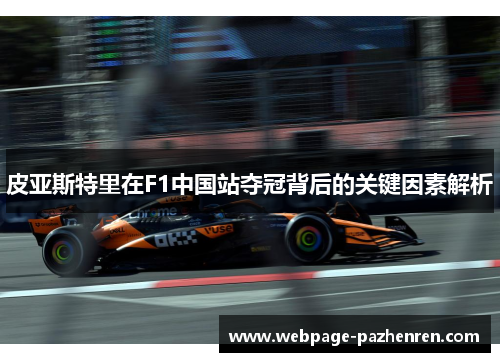 皮亚斯特里在F1中国站夺冠背后的关键因素解析 皮亚斯特里在F1中国站夺冠背后的关键因素解析