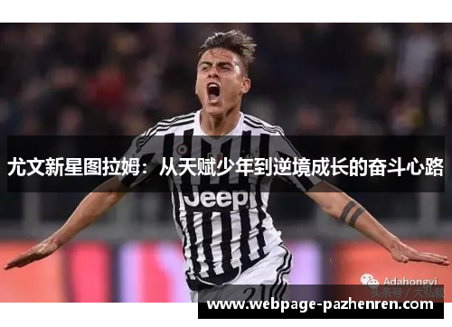 尤文新星图拉姆:从天赋少年到逆境成长的奋斗心路 尤文新星图拉姆:从天赋少年到逆境成长的奋斗心路