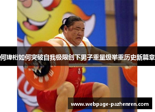 何瑋桁如何突破自我极限创下男子重量级举重历史新篇章 何瑋桁如何突破自我极限创下男子重量级举重历史新篇章