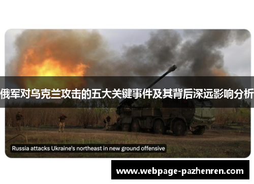俄军对乌克兰攻击的五大关键事件及其背后深远影响分析 俄军对乌克兰攻击的五大关键事件及其背后深远影响分析