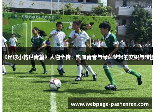 《足球小将世青篇》人物全传:热血青春与绿茵梦想的交织与碰撞 《足球小将世青篇》人物全传:热血青春与绿茵梦想的交织与碰撞