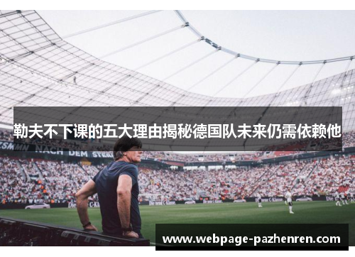 勒夫不下课的五大理由揭秘德国队未来仍需依赖他 勒夫不下课的五大理由揭秘德国队未来仍需依赖他