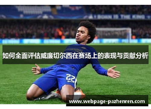 如何全面评估威廉切尔西在赛场上的表现与贡献分析 如何全面评估威廉切尔西在赛场上的表现与贡献分析