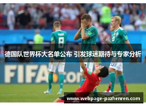 德国队世界杯大名单公布 引发球迷期待与专家分析 德国队世界杯大名单公布 引发球迷期待与专家分析