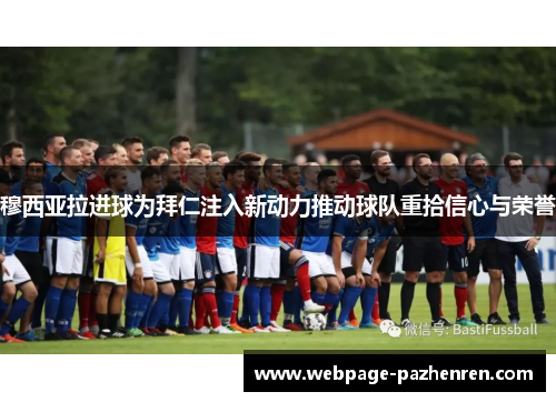 穆西亚拉进球为拜仁注入新动力推动球队重拾信心与荣誉 穆西亚拉进球为拜仁注入新动力推动球队重拾信心与荣誉