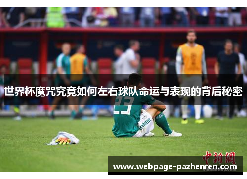 世界杯魔咒究竟如何左右球队命运与表现的背后秘密 世界杯魔咒究竟如何左右球队命运与表现的背后秘密