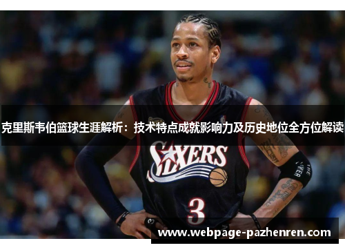 克里斯韦伯篮球生涯解析:技术特点成就影响力及历史地位全方位解读 克里斯韦伯篮球生涯解析:技术特点成就影响力及历史地位全方位解读