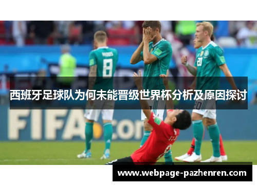 西班牙足球队为何未能晋级世界杯分析及原因探讨 西班牙足球队为何未能晋级世界杯分析及原因探讨