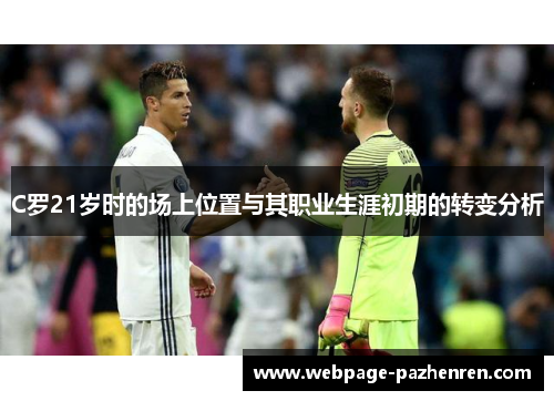 C罗21岁时的场上位置与其职业生涯初期的转变分析 C罗21岁时的场上位置与其职业生涯初期的转变分析