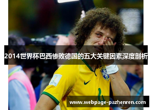 2014世界杯巴西惨败德国的五大关键因素深度剖析 2014世界杯巴西惨败德国的五大关键因素深度剖析
