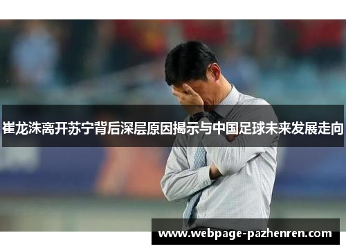 崔龙洙离开苏宁背后深层原因揭示与中国足球未来发展走向 崔龙洙离开苏宁背后深层原因揭示与中国足球未来发展走向
