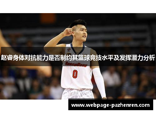 赵睿身体对抗能力是否制约其篮球竞技水平及发挥潜力分析 赵睿身体对抗能力是否制约其篮球竞技水平及发挥潜力分析