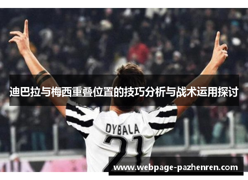 迪巴拉与梅西重叠位置的技巧分析与战术运用探讨 迪巴拉与梅西重叠位置的技巧分析与战术运用探讨