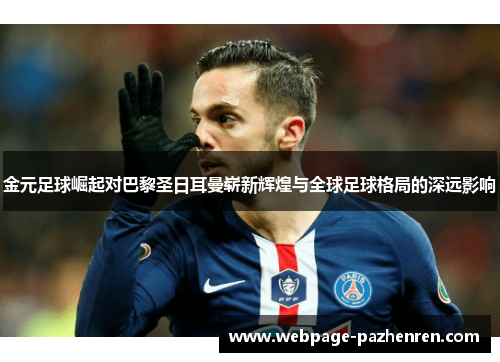 金元足球崛起对巴黎圣日耳曼崭新辉煌与全球足球格局的深远影响 金元足球崛起对巴黎圣日耳曼崭新辉煌与全球足球格局的深远影响