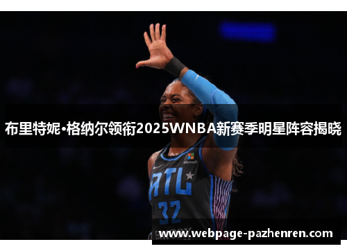 布里特妮·格纳尔领衔2025WNBA新赛季明星阵容揭晓