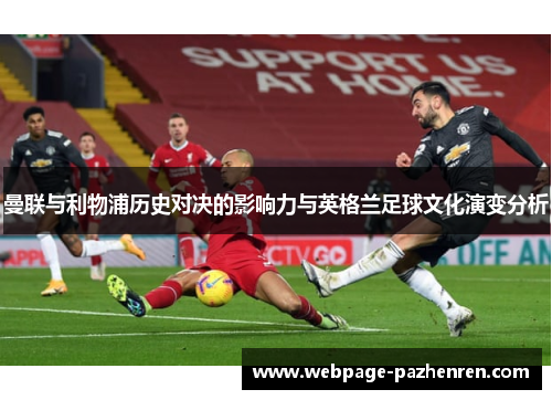 曼联与利物浦历史对决的影响力与英格兰足球文化演变分析