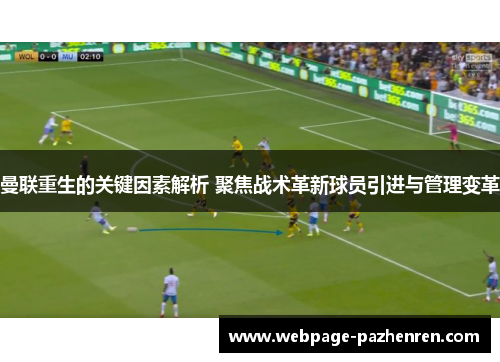 曼联重生的关键因素解析 聚焦战术革新球员引进与管理变革