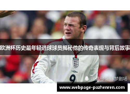 欧洲杯历史最年轻进球球员揭秘他的传奇表现与背后故事