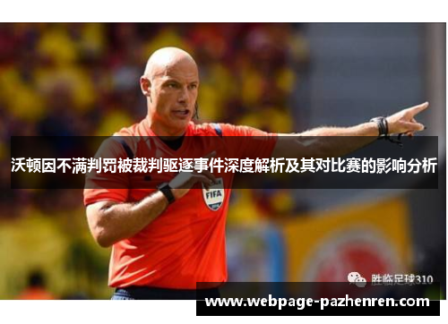 沃顿因不满判罚被裁判驱逐事件深度解析及其对比赛的影响分析