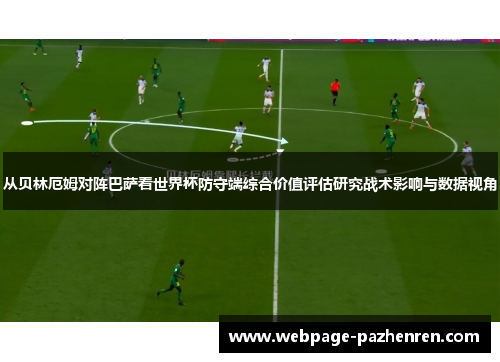 从贝林厄姆对阵巴萨看世界杯防守端综合价值评估研究战术影响与数据视角