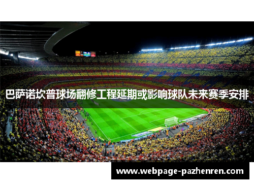 巴萨诺坎普球场翻修工程延期或影响球队未来赛季安排